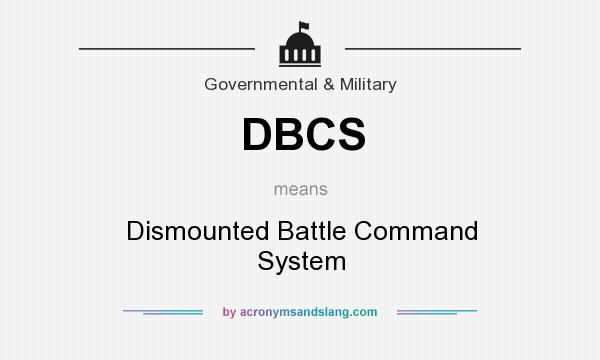 What does DBCS mean? It stands for Dismounted Battle Command System
