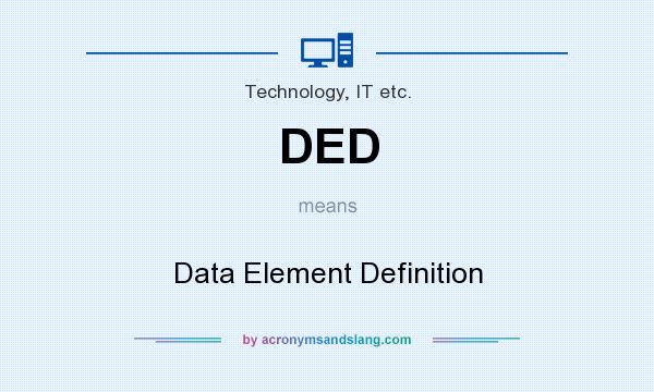 What does DED mean? It stands for Data Element Definition