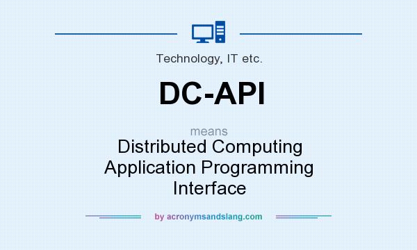 What does DC-API mean? It stands for Distributed Computing Application Programming Interface