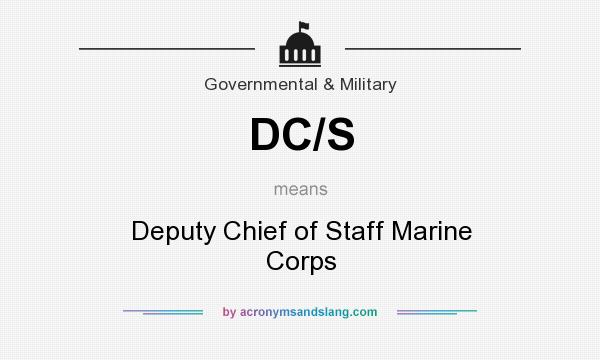 What does DC/S mean? It stands for Deputy Chief of Staff Marine Corps