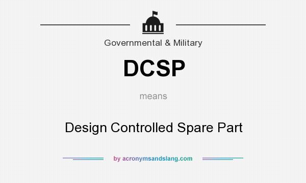 What does DCSP mean? It stands for Design Controlled Spare Part