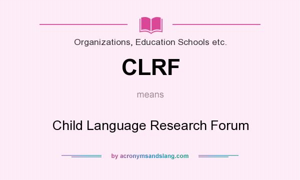 What does CLRF mean? It stands for Child Language Research Forum