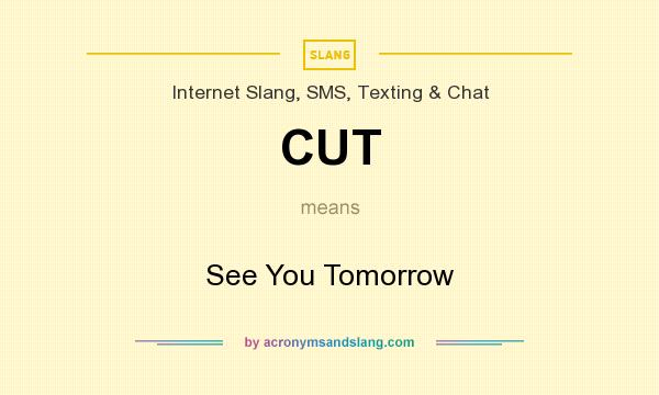 What does CUT mean? It stands for See You Tomorrow