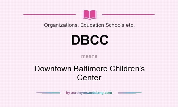 What does DBCC mean? It stands for Downtown Baltimore Children`s Center