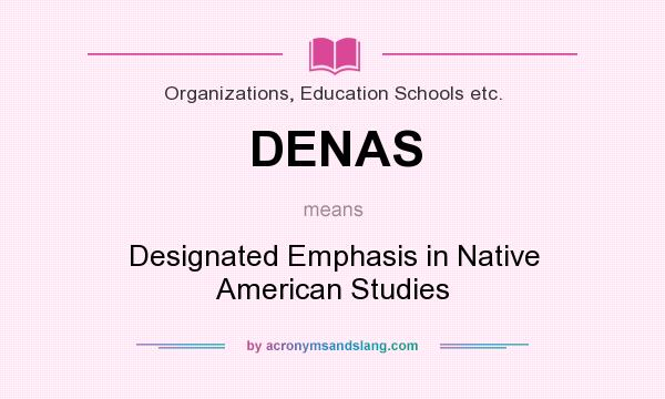What does DENAS mean? It stands for Designated Emphasis in Native American Studies