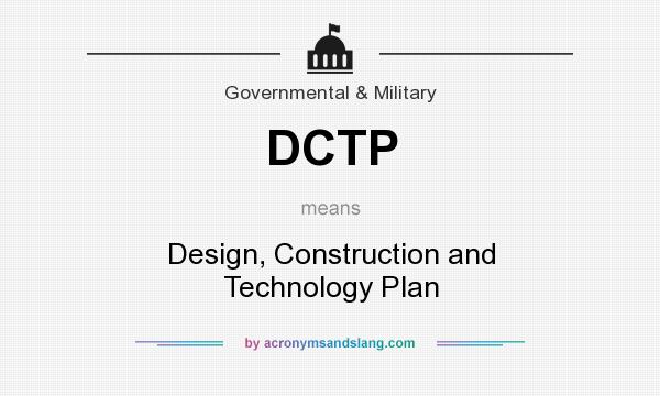 What does DCTP mean? It stands for Design, Construction and Technology Plan