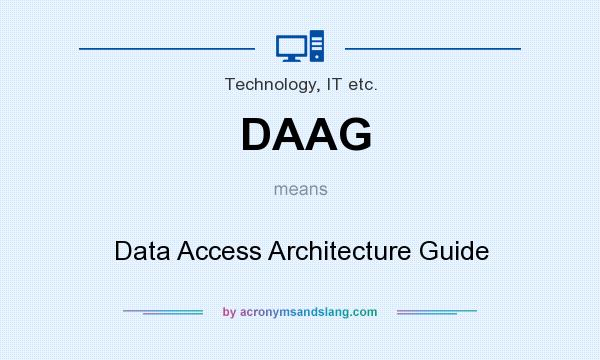 What does DAAG mean? It stands for Data Access Architecture Guide