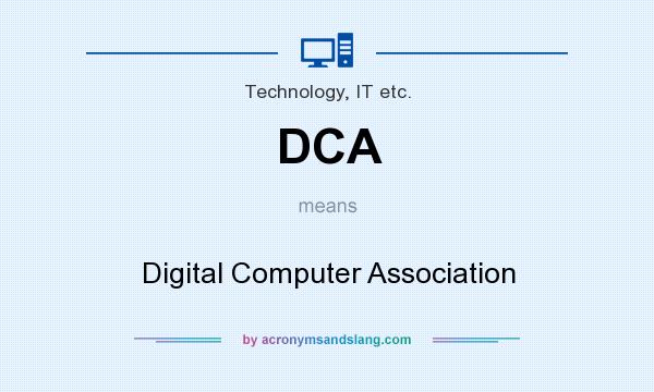 What does DCA mean? It stands for Digital Computer Association