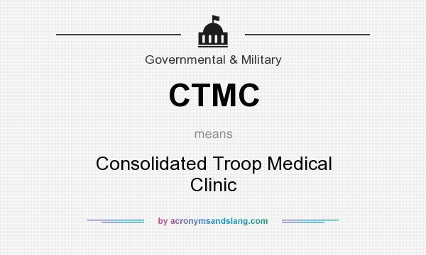 What does CTMC mean? It stands for Consolidated Troop Medical Clinic