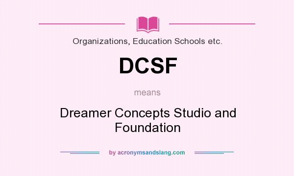 What does DCSF mean? It stands for Dreamer Concepts Studio and Foundation