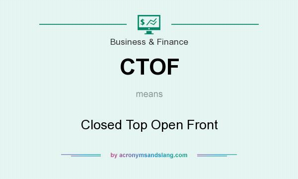 What does CTOF mean? It stands for Closed Top Open Front