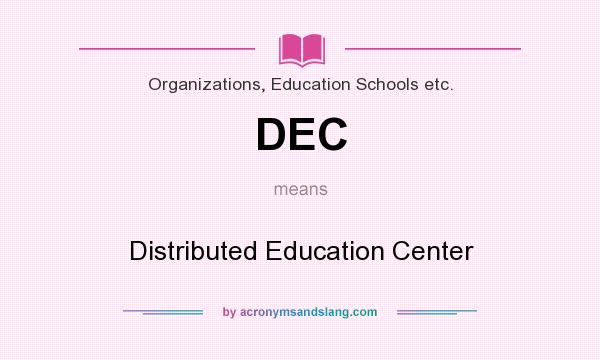 What does DEC mean? It stands for Distributed Education Center
