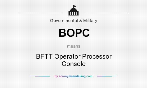What does BOPC mean? It stands for BFTT Operator Processor Console