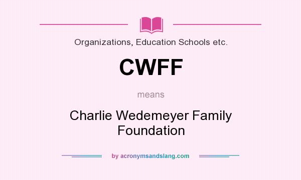 What does CWFF mean? It stands for Charlie Wedemeyer Family Foundation