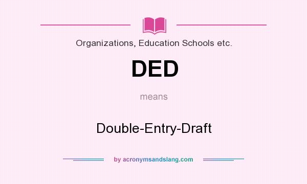 What does DED mean? It stands for Double-Entry-Draft