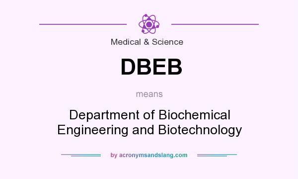 What does DBEB mean? It stands for Department of Biochemical Engineering and Biotechnology