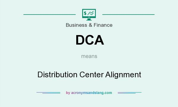 What does DCA mean? It stands for Distribution Center Alignment