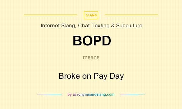 What does BOPD mean? It stands for Broke on Pay Day