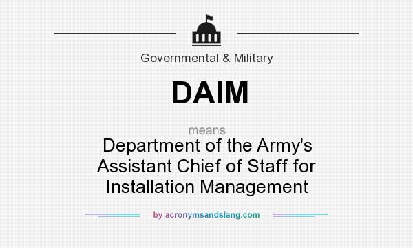 What does DAIM mean? It stands for Department of the Army`s Assistant Chief of Staff for Installation Management