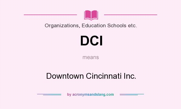 What does DCI mean? It stands for Downtown Cincinnati Inc.