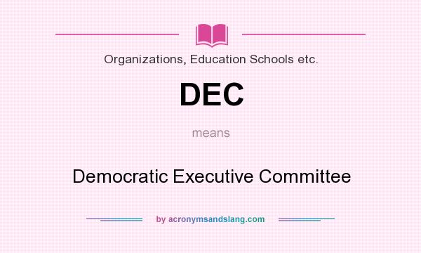 What does DEC mean? It stands for Democratic Executive Committee