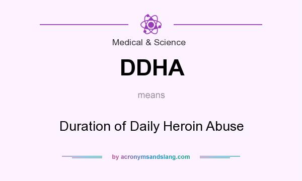 What does DDHA mean? It stands for Duration of Daily Heroin Abuse