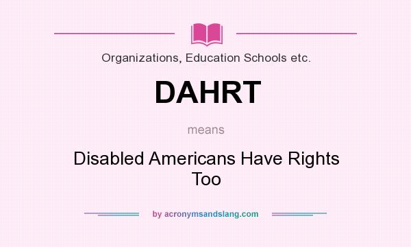 What does DAHRT mean? It stands for Disabled Americans Have Rights Too