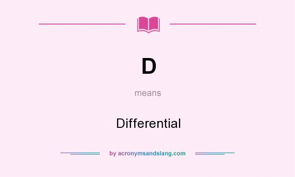 What does D mean? It stands for Differential