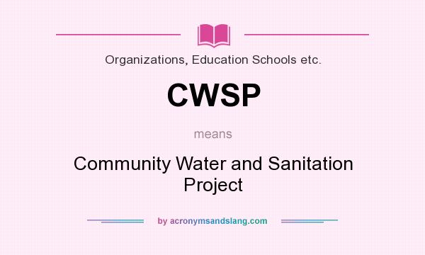 What does CWSP mean? It stands for Community Water and Sanitation Project
