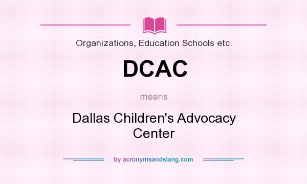 What does DCAC mean? It stands for Dallas Children`s Advocacy Center