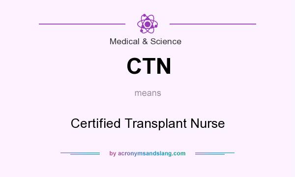 What does CTN mean? It stands for Certified Transplant Nurse