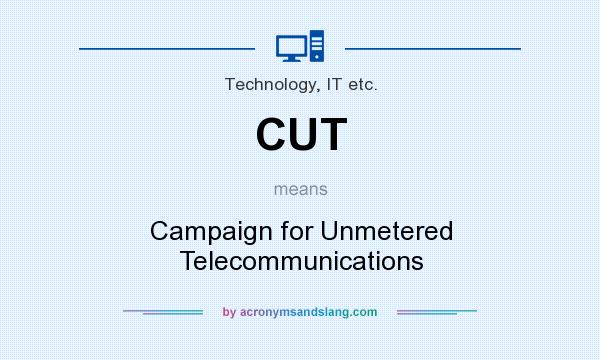 What does CUT mean? It stands for Campaign for Unmetered Telecommunications