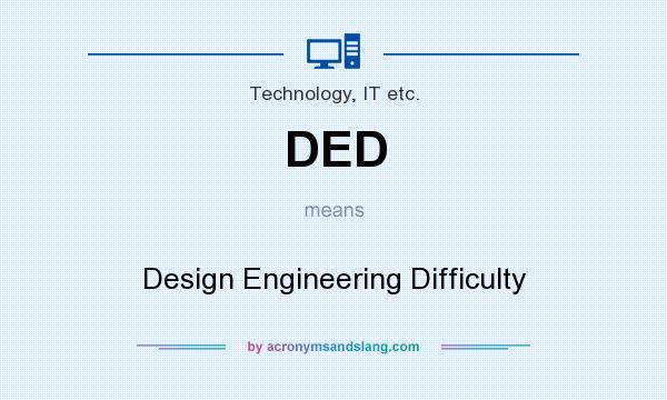 What does DED mean? It stands for Design Engineering Difficulty