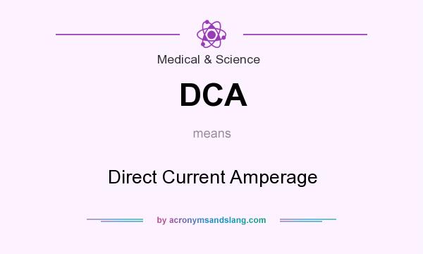 What does DCA mean? It stands for Direct Current Amperage