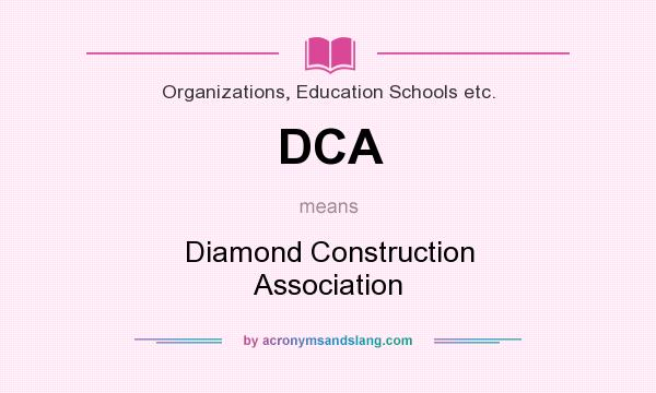 What does DCA mean? It stands for Diamond Construction Association