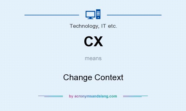 What does CX mean? It stands for Change Context