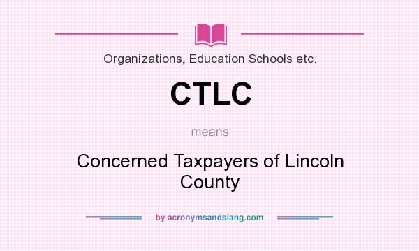 What does CTLC mean? It stands for Concerned Taxpayers of Lincoln County