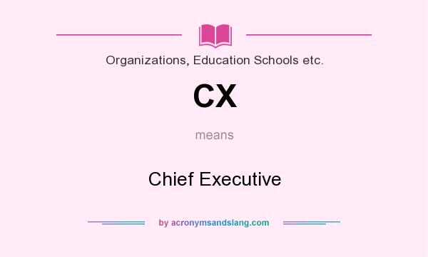 What does CX mean? It stands for Chief Executive
