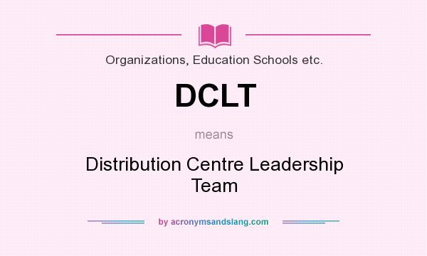 What does DCLT mean? It stands for Distribution Centre Leadership Team