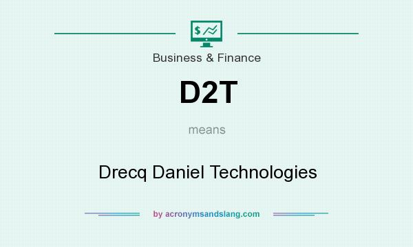 What does D2T mean? It stands for Drecq Daniel Technologies