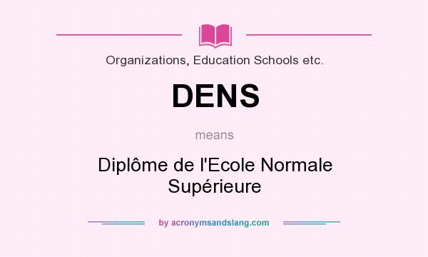 What does DENS mean? It stands for Diplôme de l`Ecole Normale Supérieure