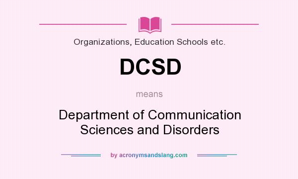 What does DCSD mean? It stands for Department of Communication Sciences and Disorders