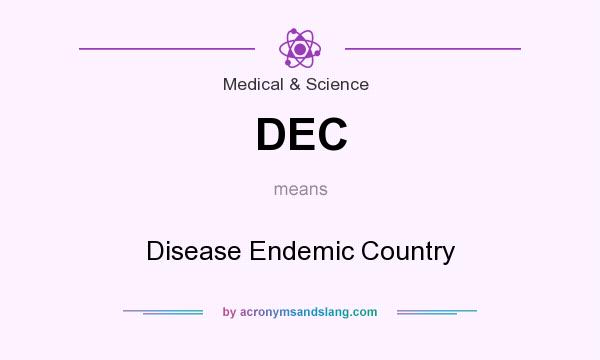 What does DEC mean? It stands for Disease Endemic Country