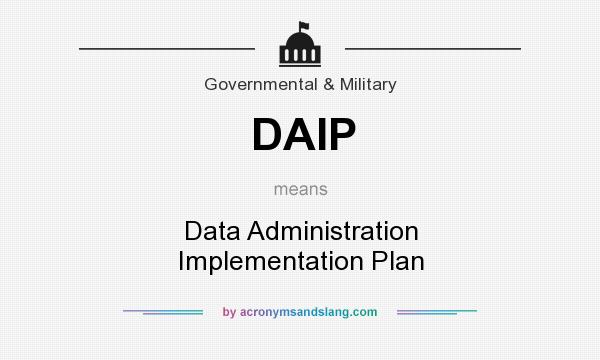What does DAIP mean? It stands for Data Administration Implementation Plan
