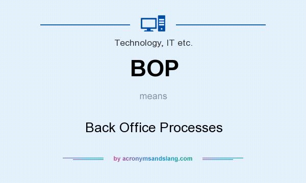 What does BOP mean? It stands for Back Office Processes