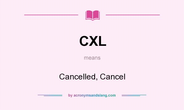 What does CXL mean? It stands for Cancelled, Cancel