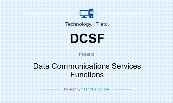 What does DCSF mean? It stands for Data Communications Services Functions