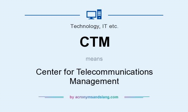 What does CTM mean? It stands for Center for Telecommunications Management