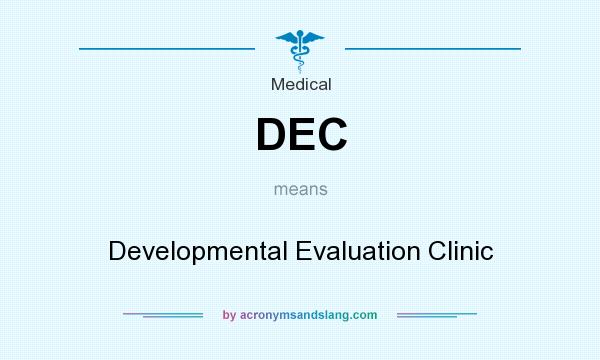 What does DEC mean? It stands for Developmental Evaluation Clinic