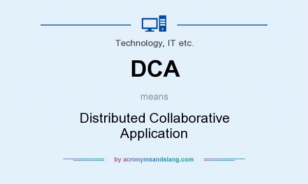 What does DCA mean? It stands for Distributed Collaborative Application